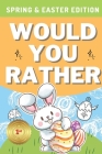 Would You Rather: Spring & Easter Edition: A Hilarious, Interactive, Crazy, Silly Wacky Question Scenario Game Book Basket Stuffer Gift By Riddlerzone Press Cover Image