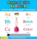 My First Turkish Alphabets Picture Book with English Translations: Bilingual Early Learning & Easy Teaching Turkish Books for Kids By Alara S Cover Image