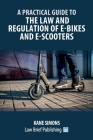A Practical Guide to the Law and Regulation of E-Bikes and E-Scooters Cover Image