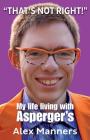 That's Not Right!: My Life Living with Asperger's By Alex Manners Cover Image