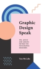 Graphic Design Speak: Tips, Advice and Jargon Defined for Non-Graphic Designers By Tess McCabe Cover Image