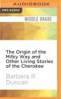 The Origin of the Milky Way and Other Living Stories of the Cherokee By Barbara R. Duncan, Barbara R. Duncan (Read by) Cover Image
