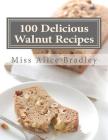 100 Delicious Walnut Recipes: A Collection of Tested Recipes and Suggestions For Using Walnuts By Georgia Goodblood (Introduction by), Alice Bradley Cover Image