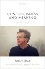 Consciousness and Meaning: Selected Essays By Brian Loar, Katalin Balog (Editor), Stephanie Beardman (Editor) Cover Image