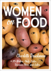 Women on Food: Charlotte Druckman and 115  Writers, Chefs, Critics, Television Stars, and Eaters By Charlotte Druckman Cover Image