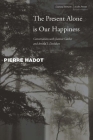 The Present Alone is Our Happiness: Conversations with Jeannie Carlier and Arnold I. Davidson (Cultural Memory in the Present) By Pierre Hadot, Jeannie Carlier, Arnold Davidson, Marc Djaballah (Translated by) Cover Image