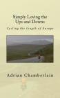 Simply Loving the Ups and Downs: Cycling the length of Europe By Adrian James Chamberlain Cover Image
