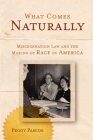 What Comes Naturally: Miscegenation Law and the Making of Race in America By Peggy Pascoe Cover Image
