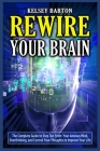 Rewire Your Brain: The Complete Guide to Step Out From Your Anxious Mind, Overthinking, and Control Your Thoughts to Improve Your Life Cover Image