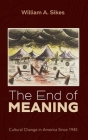 The End of Meaning By William A. Sikes Cover Image