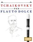 Tchaikovsky Per Flauto Dolce: 10 Pezzi Facili Per Flauto Dolce Libro Per Principianti By Easy Classical Masterworks Cover Image