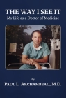The Way I See It: My Life as a Doctor of Medicine By Paul L. Archambeau, M.D., Lynette Archambeau Bachand Cover Image