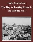 Holy Jerusalem: The Key to Lasting Peace in the Middle East By Air Command and Staff College Cover Image