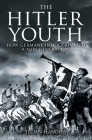 The Hitler Youth: How Germany Indoctrinated a New Generation Cover Image