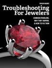 Troubleshooting for Jewelers: Common Problems, Why They Happen and How to Fix Them By Frieda Munro Cover Image