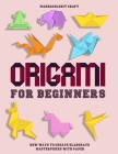 Origami For Begineers: Best Origami For Beginners With A Step-by-Step Introduction to the Art of Paper Folding, with More Than 16 Innovative Cover Image