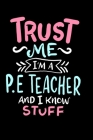 Trust Me I'm A PE Teacher And I Know Stuff: Makes a great gift for the PE coach or teacher in your life or anyone who loves funny PE teacher notebook By Connor Norris Cover Image