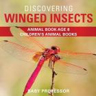 Discovering Winged Insects - Animal Book Age 8 Children's Animal Books By Baby Professor Cover Image