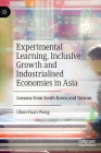 Experimental Learning, Inclusive Growth and Industrialised Economies in Asia: Lessons from South Korea and Taiwan By Chan-Yuan Wong Cover Image