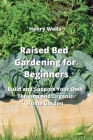 Raised Bed Gardening for Beginners: Build and Support Your Own Thriving and Organic Home Garden Cover Image