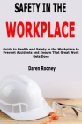 Safety in the Workplace: Guide to Health and Safety in the Workplace to Prevent Accidents and Ensure That Great Work Gets Done Cover Image