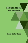 Shelters, Shacks and Shanties By Daniel Carter Beard Cover Image