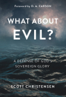 What about Evil?: A Defense of God's Sovereign Glory By M. Scott Christensen Cover Image