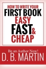 How to Write Your First Book, Easy, Fast, and Cheap: Be an Author Now! Cover Image