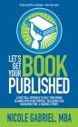 Let's Get Your Book Published: A Practical Approach to Self-Publishing, Aligning with Your Purpose, Releasing Fear, Maximizing Time, & Making a Profi Cover Image