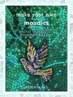 Make Your Own Mosaics: Ancient Techniques to Contemporary Art By Helen Miles Cover Image