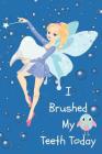 I Brushed My Teeth Today: Daily Brushing Teeth Log Book for Girls By E. Meehan Cover Image