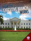 How the Executive Branch Works (How the Us Government Works) By Rebecca E. Hirsch Cover Image