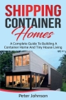 Shipping Container Homes: A Complete Guide to Building a Container Home and Tiny House Living Cover Image