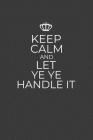 Keep Calm And Let Ye Ye Handle It: 6 x 9 Notebook for a Beloved Grandpa By Gifts of Four Printing Cover Image