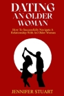 Dating an Older Woman: How To Successfully Navigate A Relationship With An Older Woman Cover Image