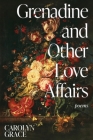 Grenadine and Other Love Affairs: poems By Carolyn Grace Cover Image