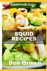 Squid Recipes: Over 50 Quick & Easy Gluten Free Low Cholesterol Whole Foods Recipes full of Antioxidants & Phytochemicals By Don Orwell Cover Image