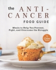 The Anti-Cancer Food Guide: Meals to Help You Prevent, Fight, and Overcome the Struggle Cover Image