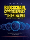 Blockchain, Cryptocurrency and Decentralized Finance Investing 2022: A Beginner's Guide to Understanding the Crypto Market: Bitcoin, Ethereum and DeFI By Ab Diaries Cover Image