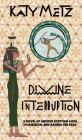 Divine Interruption: A Novel of Ancient Egyptian Gods, Possession, and Raising the Dead By Katy Metz Cover Image