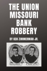 The Union Missouri Bank Robbery By Jr. Zimmerman, Ken Cover Image