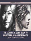 The Complete Guide Book to Mastering Human Portraits: A Step by Step Handbook for Artists Cover Image