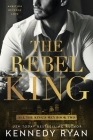 The Rebel King (All the King's Men #2) By Kennedy Ryan Cover Image