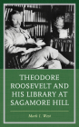 Theodore Roosevelt and His Library at Sagamore Hill By Mark I. West Cover Image