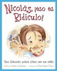 Nicolás, ¡eso es ridículo!: Una historia sobre cómo ser un niño By Christa Carpenter, Mark Wayne Adams (Illustrator), Alfonso de Torres Núñez (Translator) Cover Image