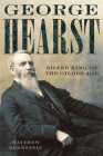 George Hearst: Silver King of the Gilded Age By Matthew Bernstein Cover Image