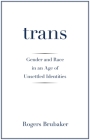 Trans: Gender and Race in an Age of Unsettled Identities Cover Image