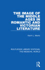 The Image of the Middle Ages in Romantic and Victorian Literature By Kevin L. Morris Cover Image