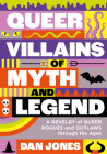 Queer Villains of Myth and Legend: A Revelry of Queer Rogues and Outlaws through the Ages By Dan Jones Cover Image