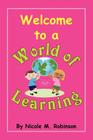 Welcome to a World of Learning By Nicole M. Robinson Cover Image